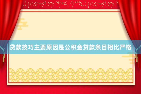 贷款技巧主要原因是公积金贷款条目相比严格