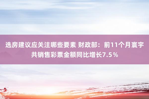 选房建议应关注哪些要素 财政部：前11个月寰宇共销售彩票金额同比增长7.5％