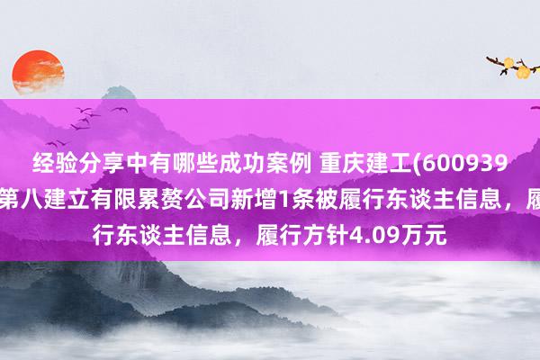 经验分享中有哪些成功案例 重庆建工(600939)控股的重庆建工第八建立有限累赘公司新增1条被履行东谈主信息，履行方针4.09万元