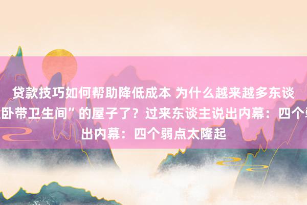 贷款技巧如何帮助降低成本 为什么越来越多东谈主不买“主卧带卫生间”的屋子了？过来东谈主说出内幕：四个弱点太隆起