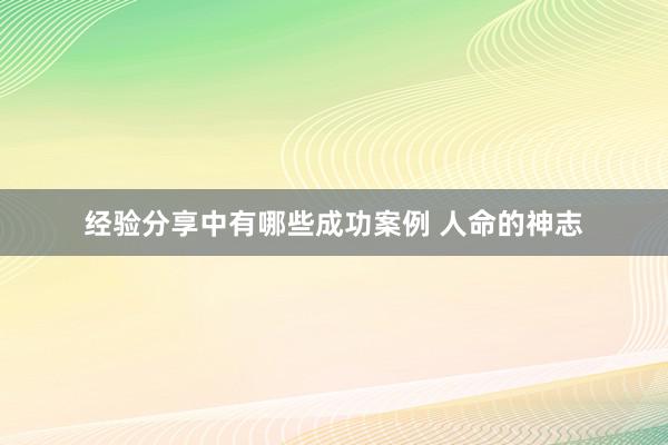 经验分享中有哪些成功案例 人命的神志